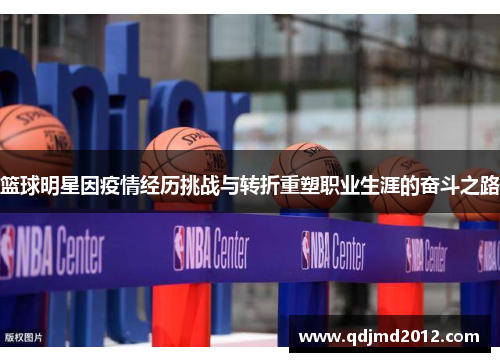 篮球明星因疫情经历挑战与转折重塑职业生涯的奋斗之路